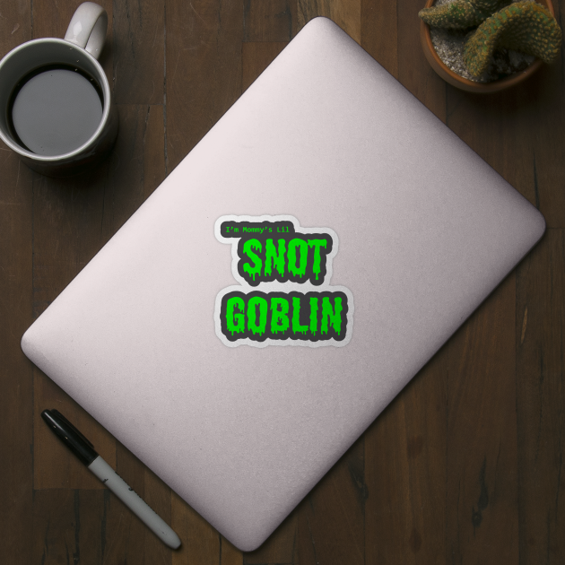 Mommy's Lil Snot Goblin by mennell